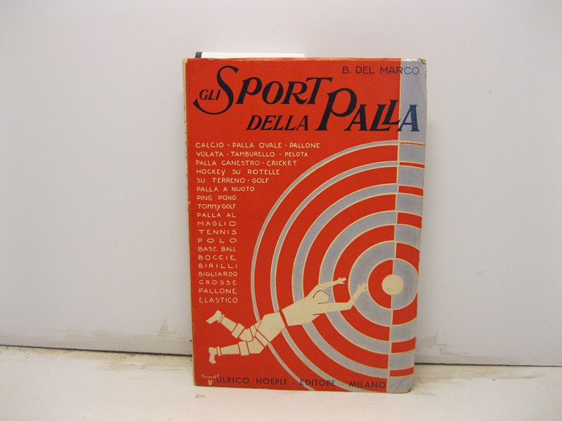 Gli sport della palla. 48 illustrazioni, 26 tavole fuori testo, 10 regolamenti tecnici di giochi descritti